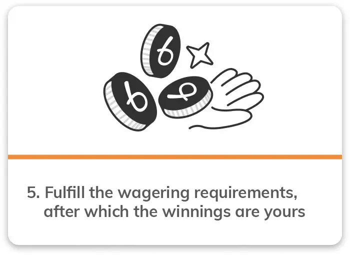 Step 5 fulfill the wagering requirements and enjoy winnings